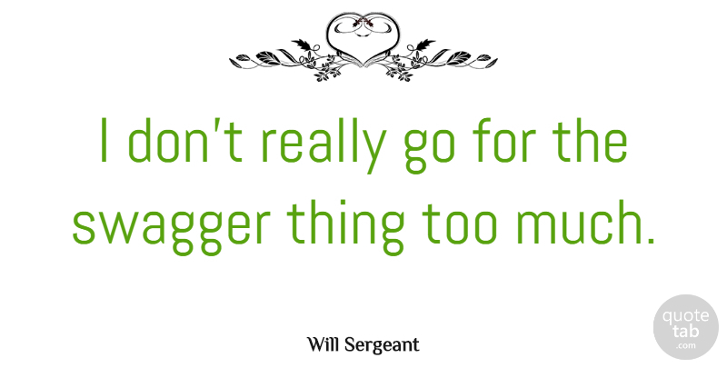 Will Sergeant Quote About undefined: I Dont Really Go For...