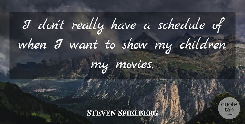 Steven Spielberg Quote About Children, Schedules, Want: I Dont Really Have A...