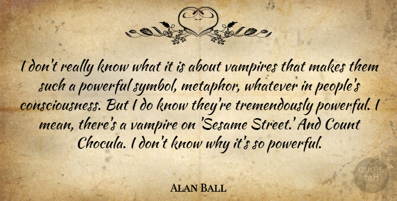 Alan Ball Quote About Count, Vampires, Whatever: I Dont Really Know What...