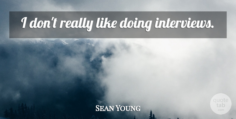 Sean Young Quote About Interviews: I Dont Really Like Doing...