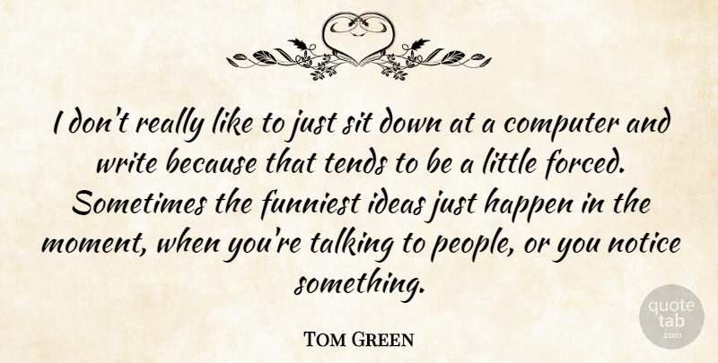 Tom Green Quote About Writing, Talking, Ideas: I Dont Really Like To...