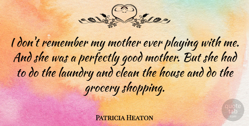 Patricia Heaton Quote About Mother, Shopping, Perfectly Good: I Dont Remember My Mother...