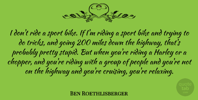 Ben Roethlisberger Quote About Group, Harley, Highway, Miles, People: I Dont Ride A Sport...