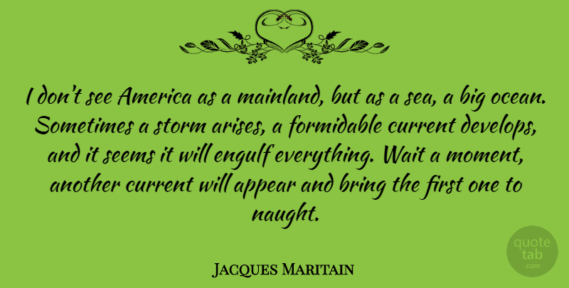 Jacques Maritain Quote About Ocean, Sea, America: I Dont See America As...