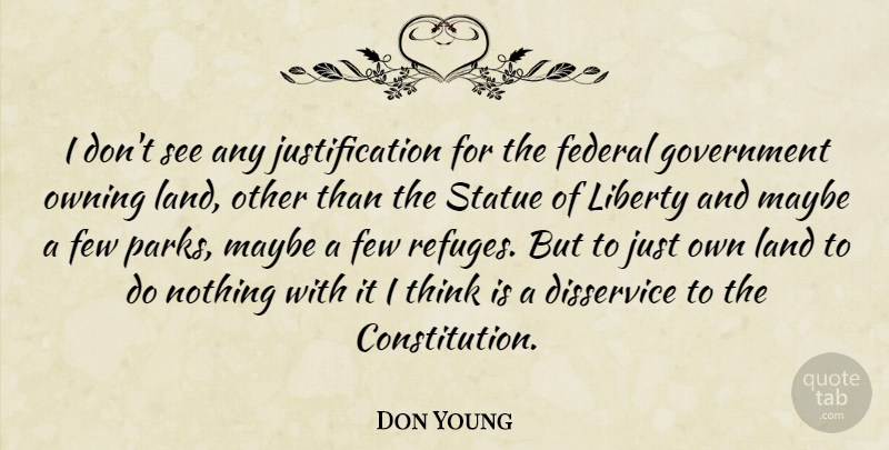 Don Young Quote About Thinking, Land, Government: I Dont See Any Justification...