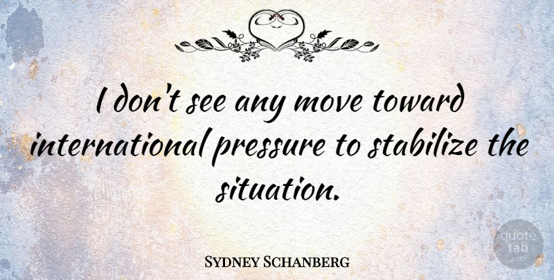 Sydney Schanberg Quote About American Journalist, Toward: I Dont See Any Move...