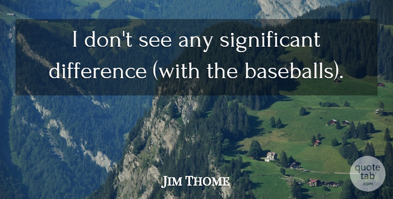 Jim Thome Quote About Difference: I Dont See Any Significant...