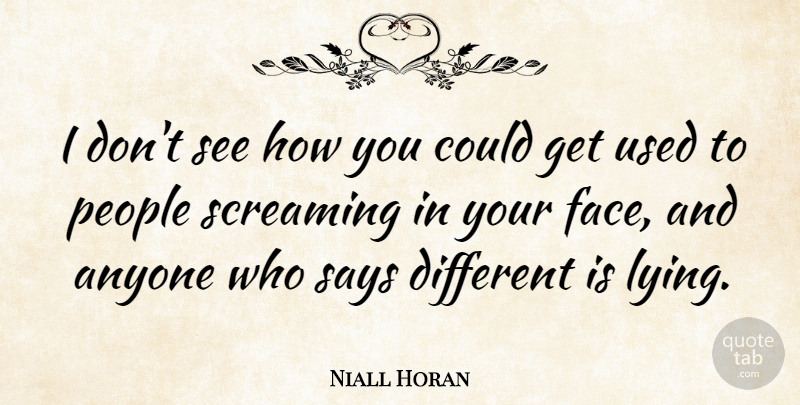 Niall Horan Quote About Lying, People, Different: I Dont See How You...