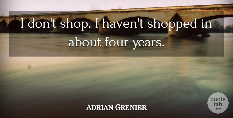 Adrian Grenier Quote About undefined: I Dont Shop I Havent...