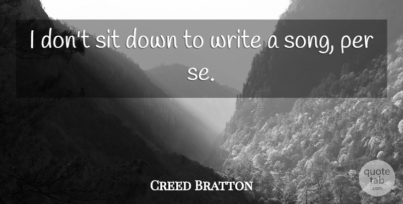 Creed Bratton Quote About Song, Writing: I Dont Sit Down To...