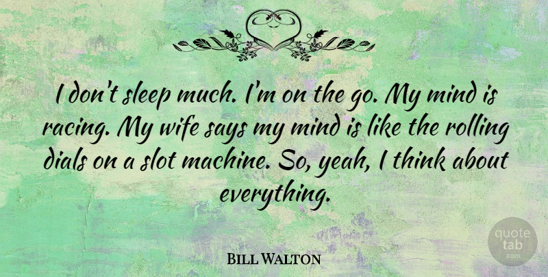 Bill Walton Quote About Basketball, Sleep, Thinking: I Dont Sleep Much Im...