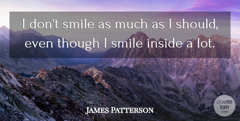 James Patterson Quote About I Smile, Should: I Dont Smile As Much...