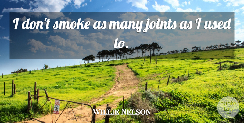 Willie Nelson Quote About Joints, Used, Smoke: I Dont Smoke As Many...