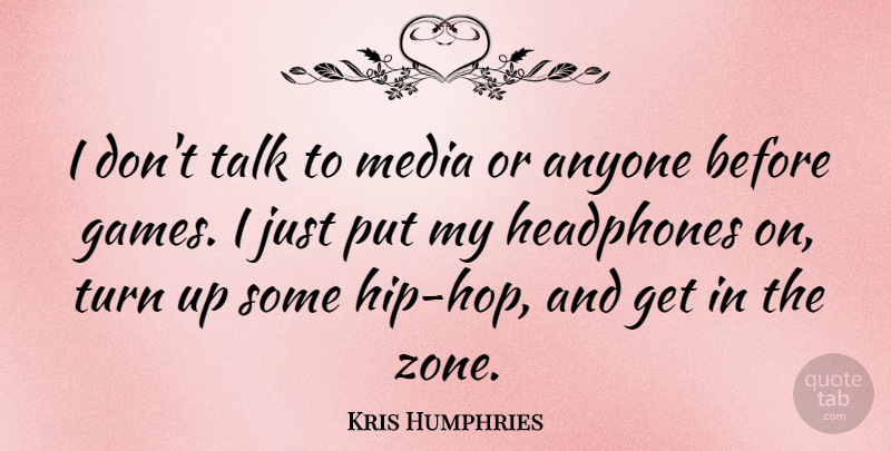 Kris Humphries Quote About Media, Games, Hip Hop: I Dont Talk To Media...