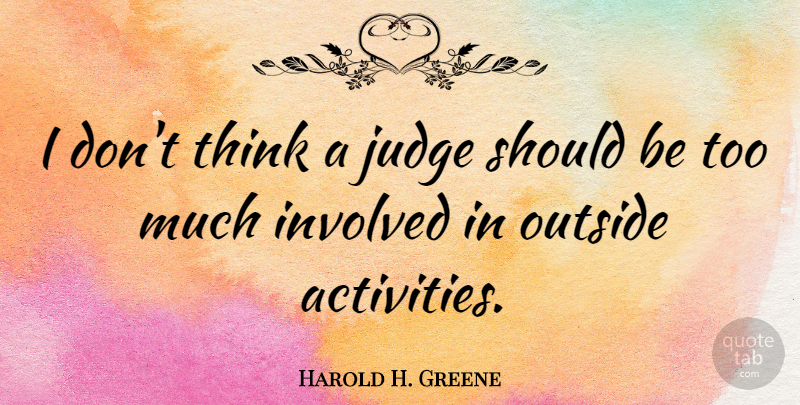 Harold H. Greene Quote About Thinking, Judging, Too Much: I Dont Think A Judge...