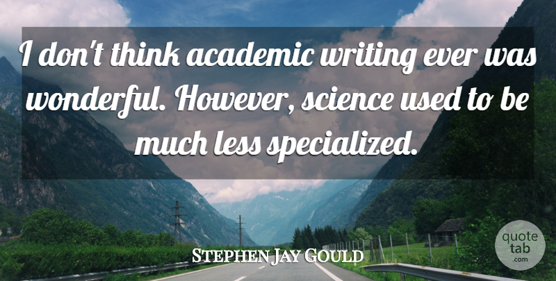 Stephen Jay Gould Quote About Writing, Thinking, Wonderful: I Dont Think Academic Writing...