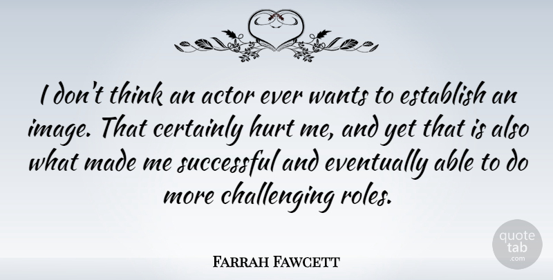 Farrah Fawcett Quote About Hurt, Successful, Thinking: I Dont Think An Actor...