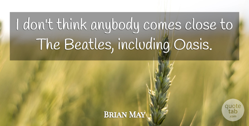 Brian May Quote About Thinking, Oasis, Including: I Dont Think Anybody Comes...
