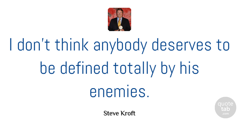 Steve Kroft Quote About Deserves, Totally: I Dont Think Anybody Deserves...