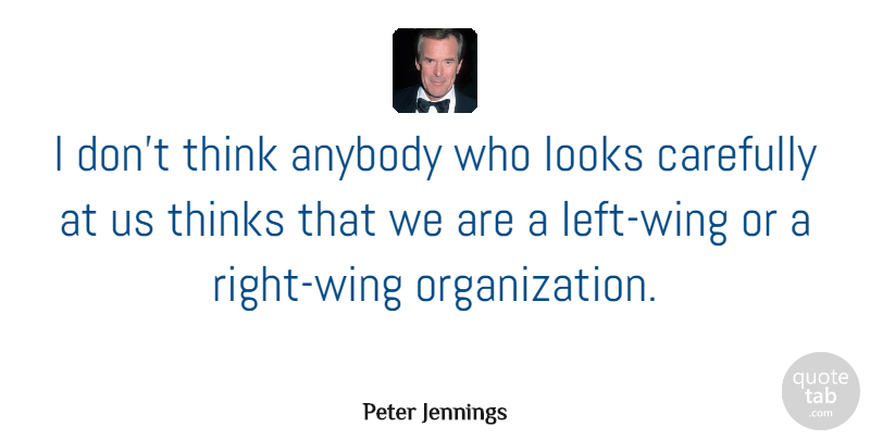 Peter Jennings Quote About Thinking, Wings, Organization: I Dont Think Anybody Who...