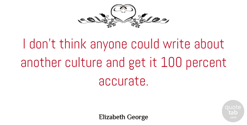 Elizabeth George Quote About Writing, Thinking, Culture: I Dont Think Anyone Could...