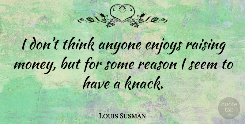 Louis Susman Quote About Thinking, Knack, Reason: I Dont Think Anyone Enjoys...