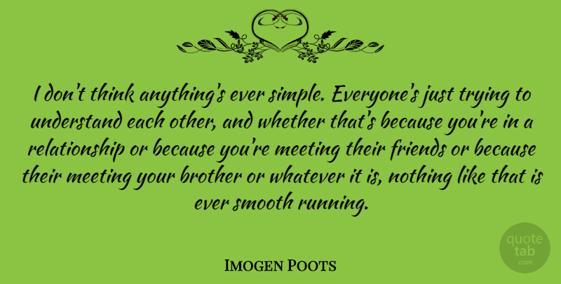 Imogen Poots Quote About Meeting, Relationship, Smooth, Trying, Whatever: I Dont Think Anythings Ever...