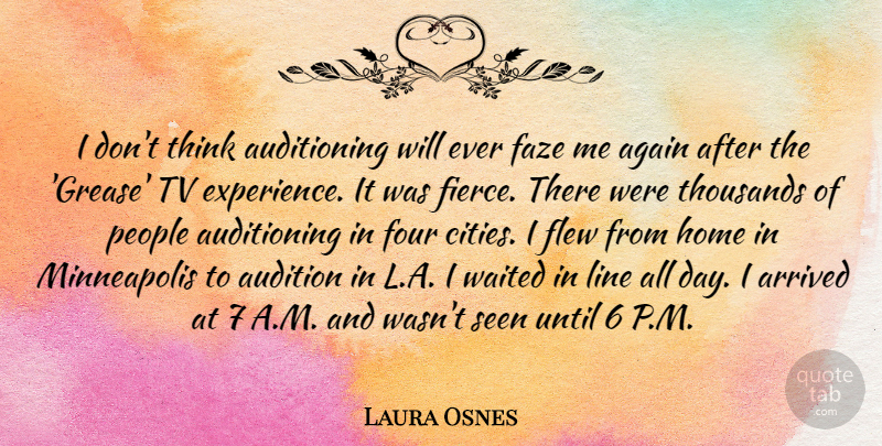 Laura Osnes Quote About Again, Arrived, Audition, Experience, Flew: I Dont Think Auditioning Will...