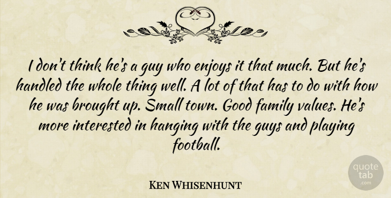 Ken Whisenhunt Quote About Brought, Enjoyment, Enjoys, Family, Good: I Dont Think Hes A...