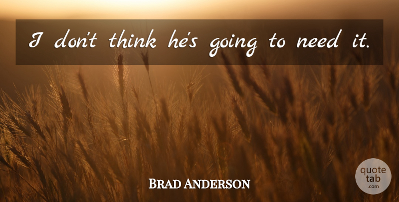 Brad Anderson Quote About undefined: I Dont Think Hes Going...