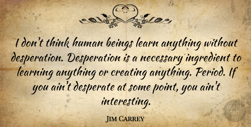 Jim Carrey Quote About Thinking, Creating, Interesting: I Dont Think Human Beings...