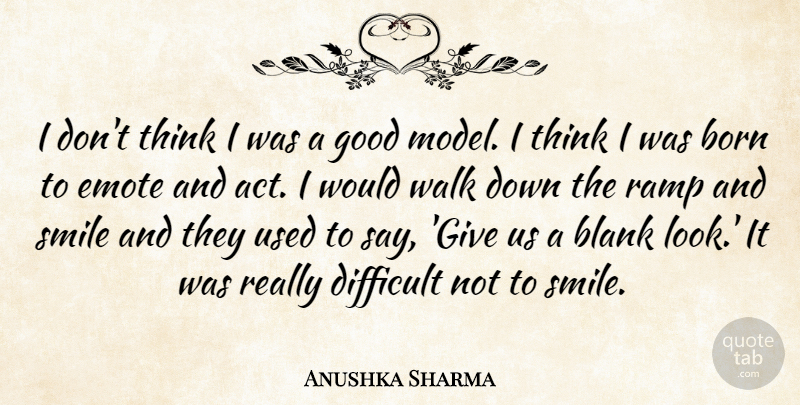 Anushka Sharma Quote About Blank, Born, Emote, Good, Ramp: I Dont Think I Was...