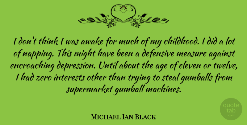 Michael Ian Black Quote About Zero, Thinking, Childhood: I Dont Think I Was...