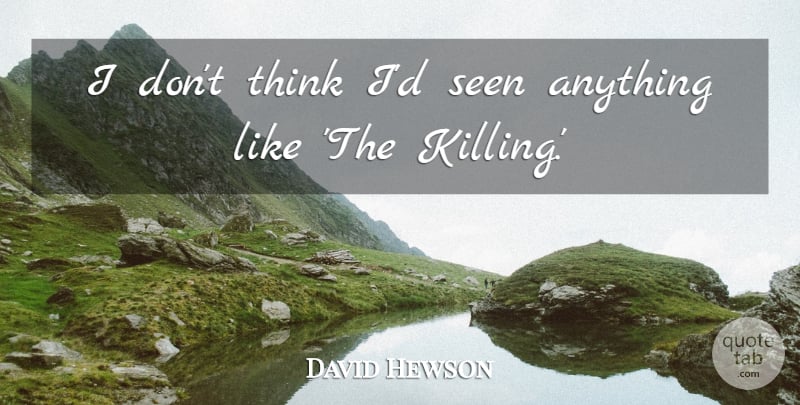 David Hewson Quote About Seen: I Dont Think Id Seen...