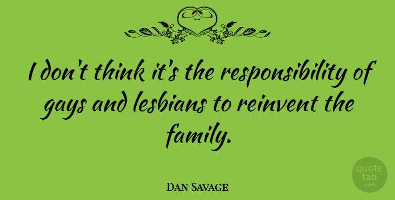 Dan Savage Quote About Family, Lesbians, Responsibility: I Dont Think Its The...