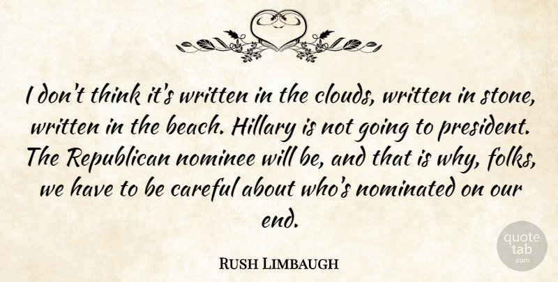Rush Limbaugh Quote About Careful, Hillary, Nominated, Nominee, Republican: I Dont Think Its Written...