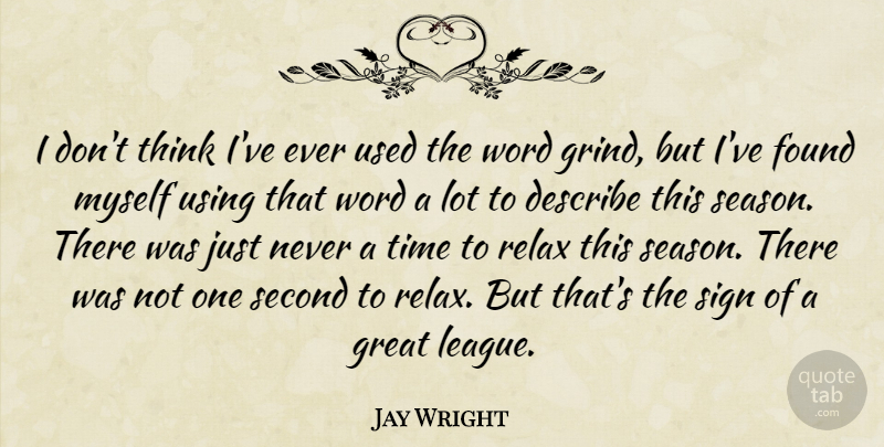 Jay Wright Quote About Describe, Found, Great, Relax, Second: I Dont Think Ive Ever...
