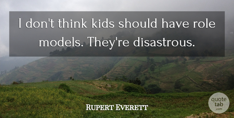 Rupert Everett Quote About Kids, Thinking, Should Have: I Dont Think Kids Should...