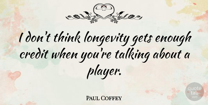 Paul Coffey Quote About Gets: I Dont Think Longevity Gets...