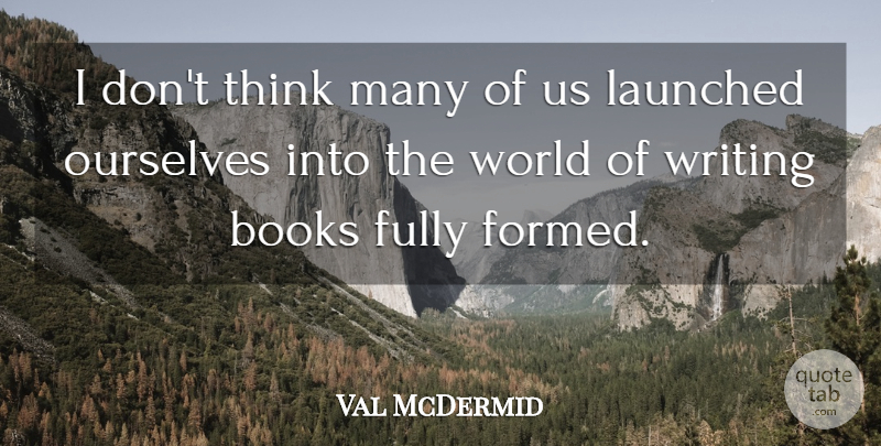 Val McDermid Quote About Books, Fully, Ourselves: I Dont Think Many Of...