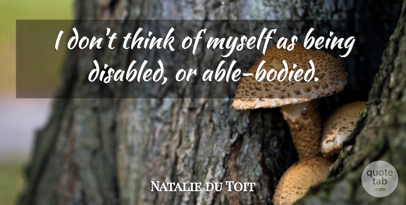 Natalie du Toit Quote About Thinking, Able, Disabled: I Dont Think Of Myself...