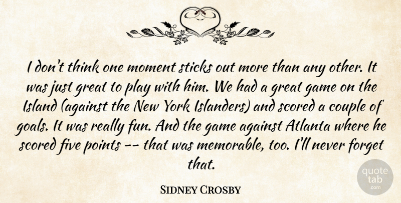 Sidney Crosby Quote About Against, Atlanta, Couple, Five, Forget: I Dont Think One Moment...