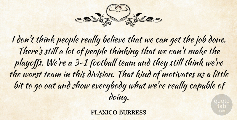 Plaxico Burress Quote About Believe, Bit, Capable, Everybody, Football: I Dont Think People Really...