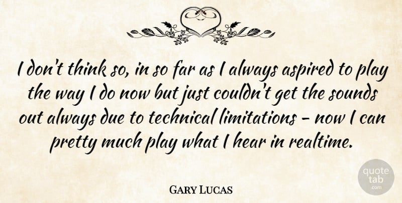 Gary Lucas Quote About American Entertainer, Aspired, Due, Sounds: I Dont Think So In...