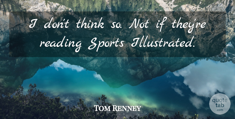 Tom Renney Quote About Reading, Sports: I Dont Think So Not...