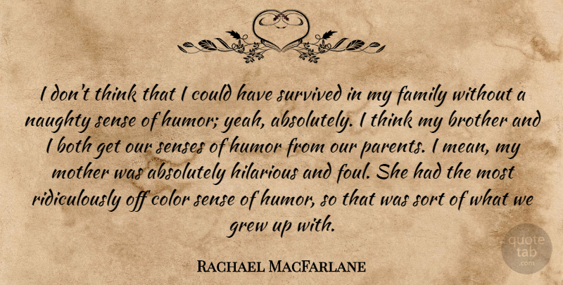 Rachael MacFarlane Quote About Mother, Brother, Mean: I Dont Think That I...