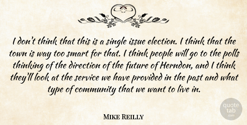 Mike Reilly Quote About Community, Direction, Elections, Future, Issue: I Dont Think That This...