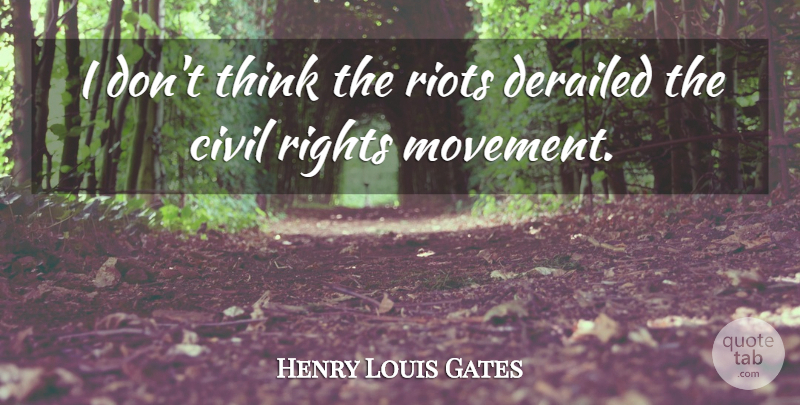 Henry Louis Gates Quote About Thinking, Rights, Movement: I Dont Think The Riots...