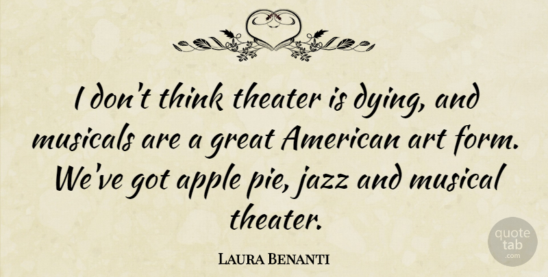 Laura Benanti Quote About Art, Thinking, Apples: I Dont Think Theater Is...