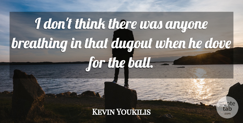 Kevin Youkilis Quote About Anyone, Breathing, Dove, Dugout: I Dont Think There Was...